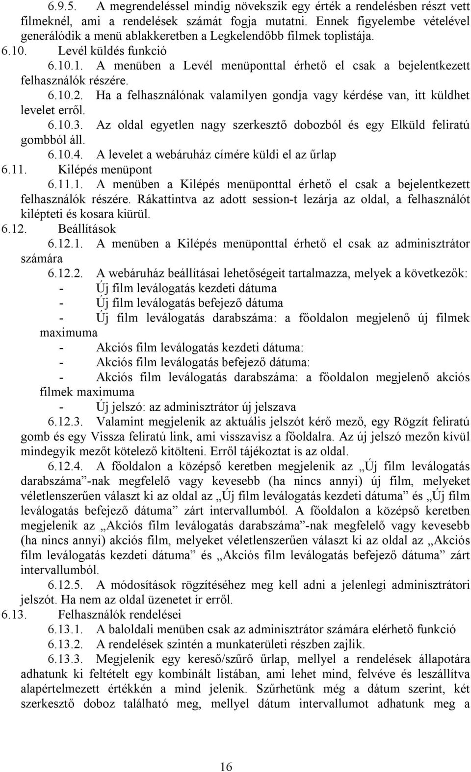 6.10.2. Ha a felhasználónak valamilyen gondja vagy kérdése van, itt küldhet levelet erről. 6.10.3. Az oldal egyetlen nagy szerkesztő dobozból és egy Elküld feliratú gombból áll. 6.10.4.