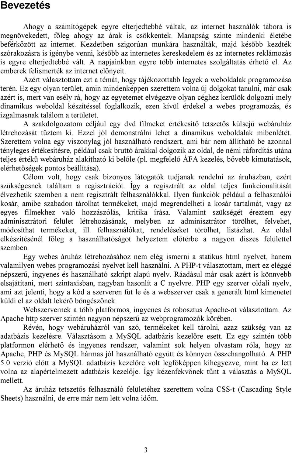 A napjainkban egyre több internetes szolgáltatás érhető el. Az emberek felismerték az internet előnyeit. Azért választottam ezt a témát, hogy tájékozottabb legyek a weboldalak programozása terén.