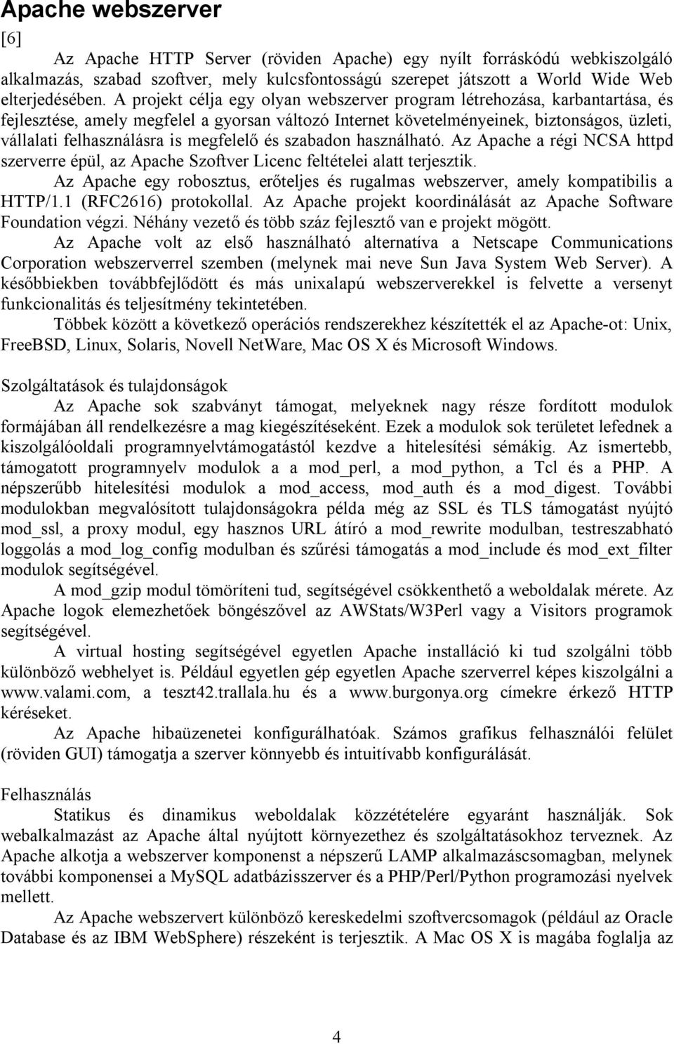 megfelelő és szabadon használható. Az Apache a régi NCSA httpd szerverre épül, az Apache Szoftver Licenc feltételei alatt terjesztik.