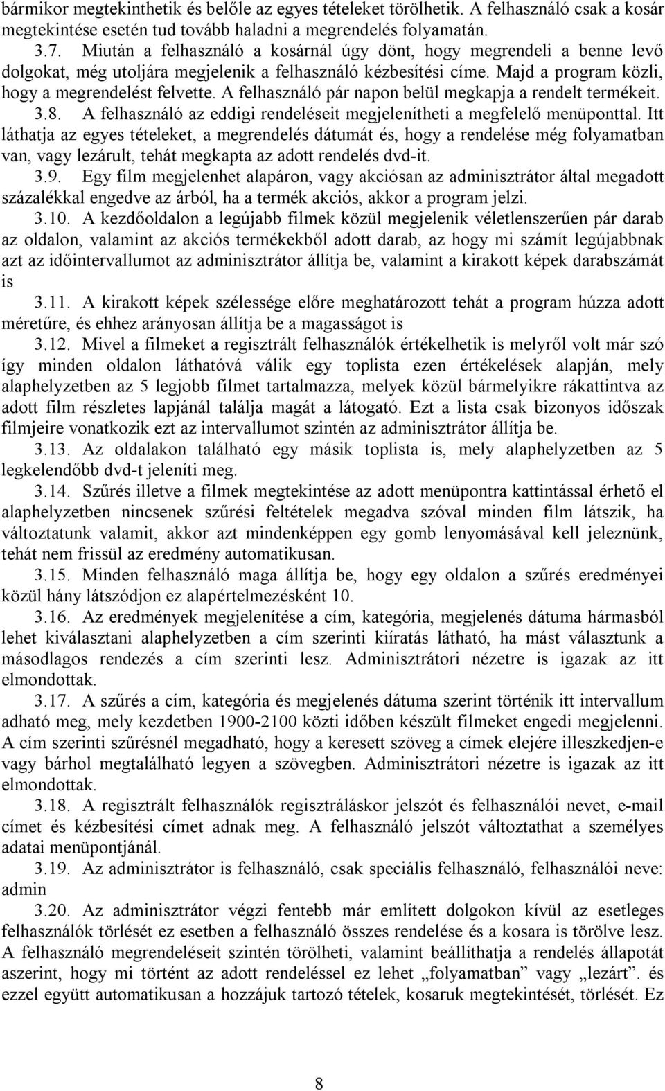 A felhasználó pár napon belül megkapja a rendelt termékeit. 3.8. A felhasználó az eddigi rendeléseit megjelenítheti a megfelelő menüponttal.