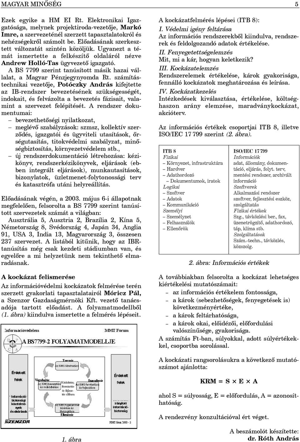 A BS 7799 szerint tanúsított másik hazai vállalat, a Magyar Pénzjegynyomda Rt.