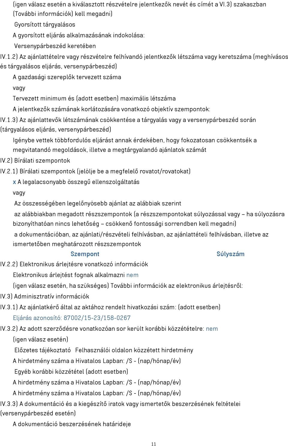 2) Az ajánlattételre részvételre felhívandó jelentkezők létszáma keretszáma (meghívásos és tárgyalásos eljárás, versenypárbeszéd) A gazdasági szereplők tervezett száma Tervezett minimum és (adott