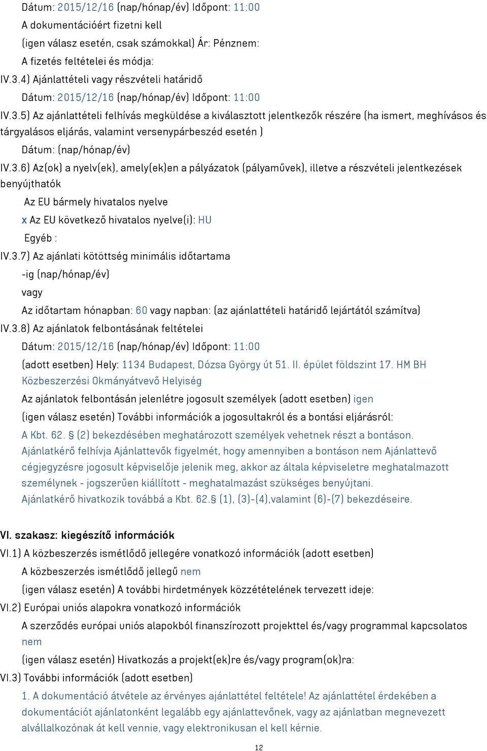 5) Az ajánlattételi felhívás megküldése a kiválasztott jelentkezők részére (ha ismert, meghívásos és tárgyalásos eljárás, valamint versenypárbeszéd esetén ) Dátum: (nap/hónap/év) IV.3.