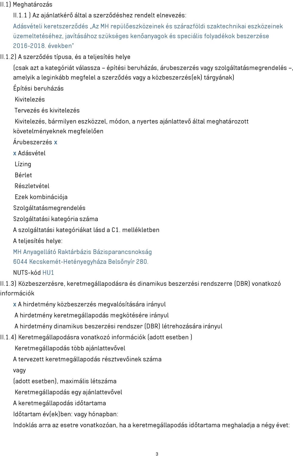 -2018. években II.1.2) A szerződés típusa, és a teljesítés helye (csak azt a kategóriát válassza építési beruházás, árubeszerzés szolgáltatásmegrendelés, amelyik a leginkább megfelel a szerződés a