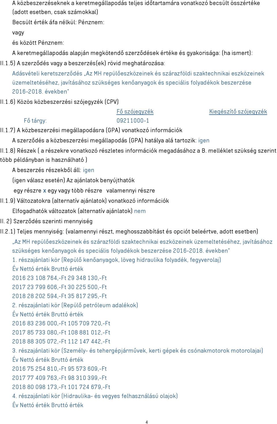 5) A szerződés a beszerzés(ek) rövid meghatározása: Adásvételi keretszerződés Az MH repülőeszközeinek és szárazföldi szaktechnikai eszközeinek üzemeltetéséhez, javításához szükséges kenőanyagok és