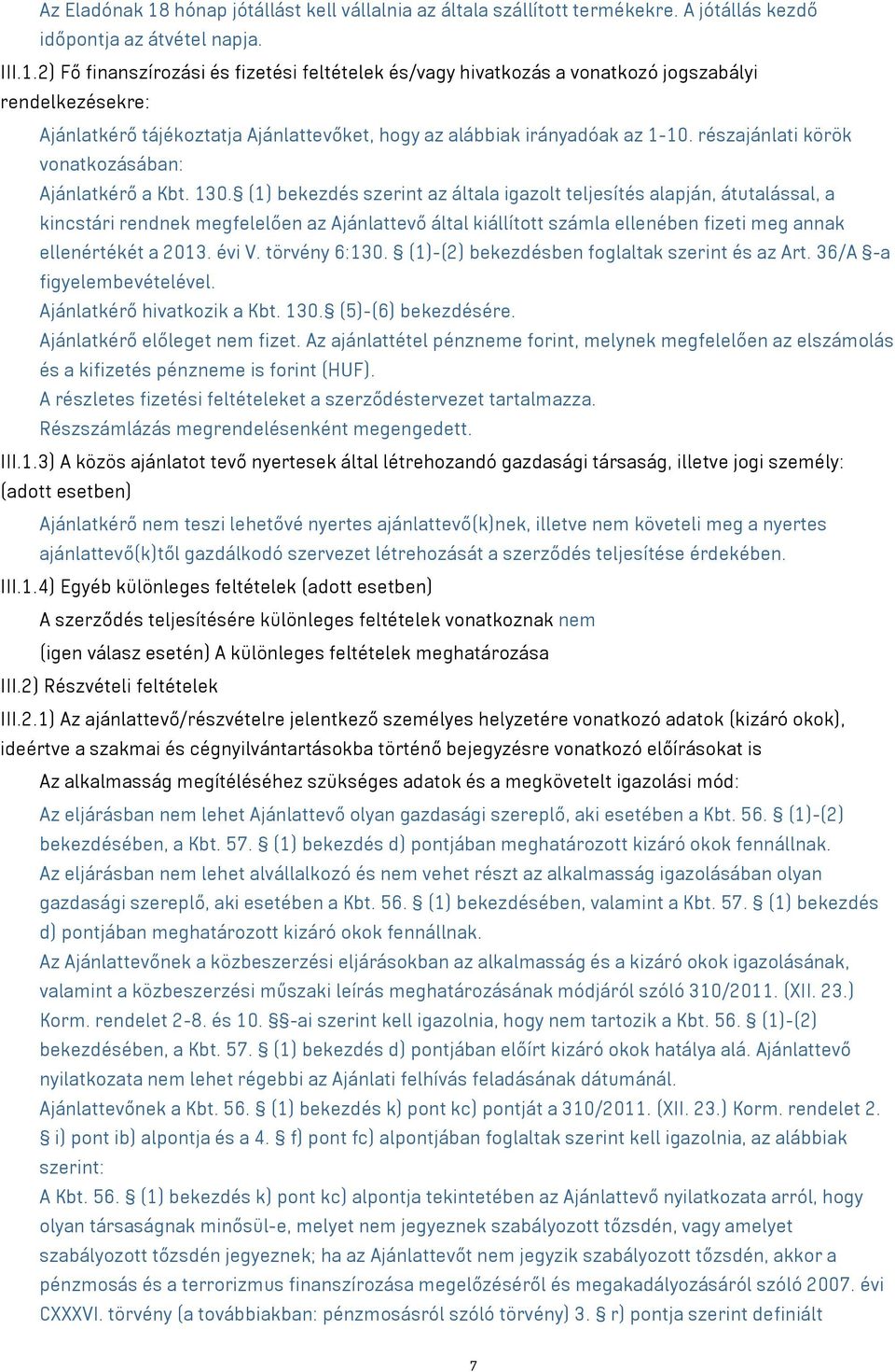 (1) bekezdés szerint az általa igazolt teljesítés alapján, átutalással, a kincstári rendnek megfelelően az Ajánlattevő által kiállított számla ellenében fizeti meg annak ellenértékét a 2013. évi V.