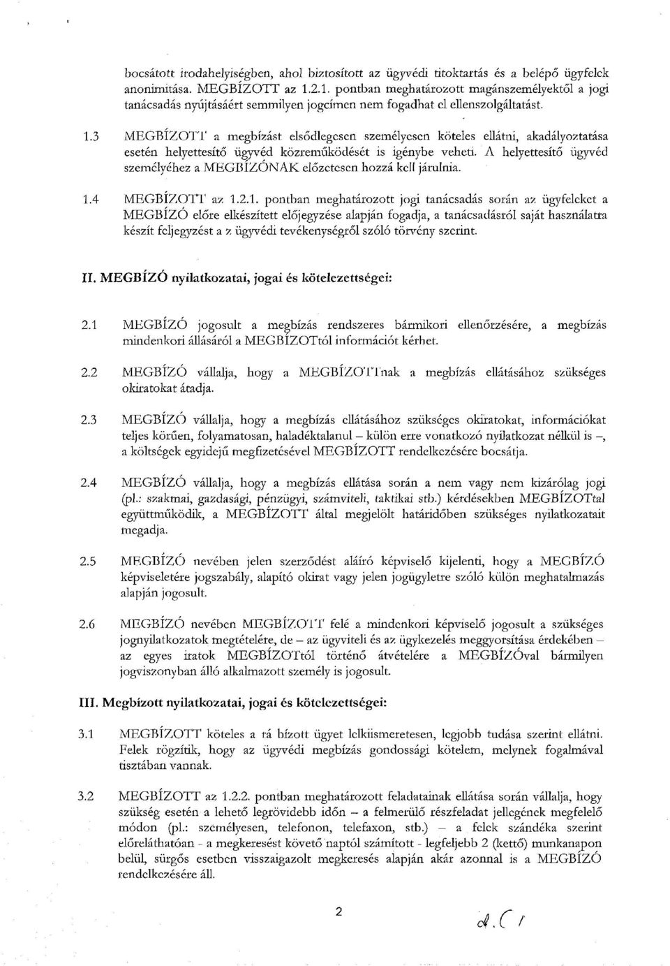 3 MEGBÍZOTT a megbízást elsődlegesen személyesen köteles ellátni, akadályoztatása esetén helyettesítő ügyvéd közreműködését is igénybe veheti.