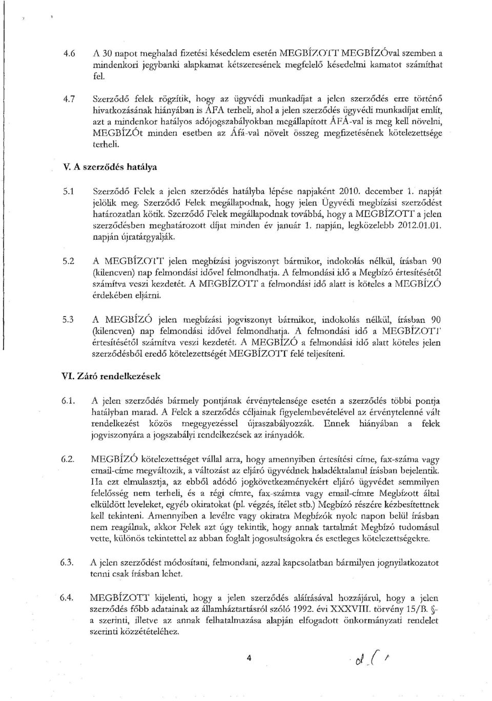 adójogszabályokban megállapított AFÁ-val is meg kell növelni, MEGBIZÓt minden esetben az Áfá-val növelt összeg megfizetésének kötelezettsége terheli. V. A szerződés hatálya 5.