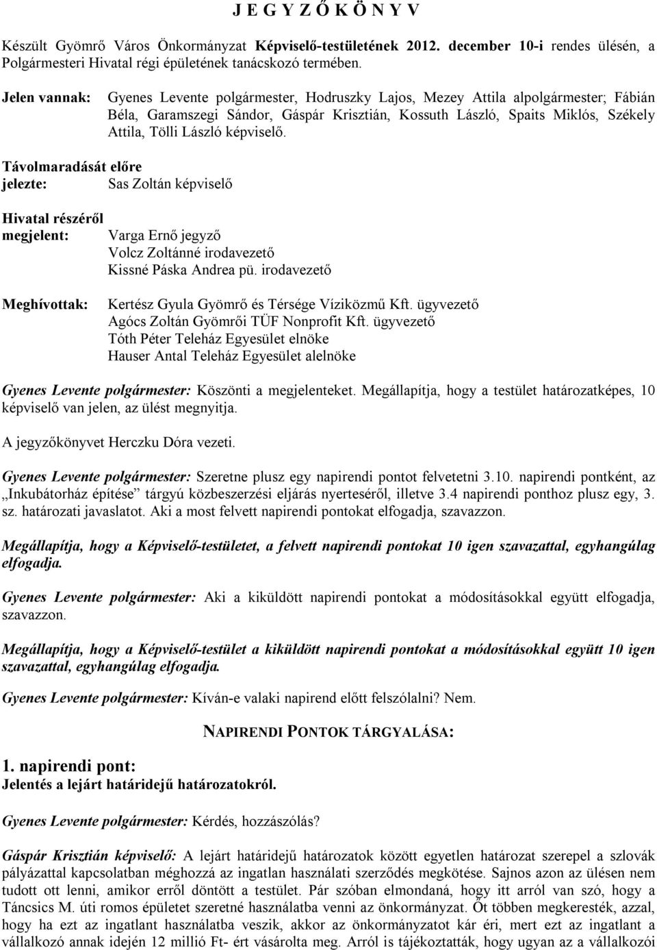 képviselő. Távolmaradását előre jelezte: Sas Zoltán képviselő Hivatal részéről megjelent: Varga Ernő jegyző Volcz Zoltánné irodavezető Kissné Páska Andrea pü.