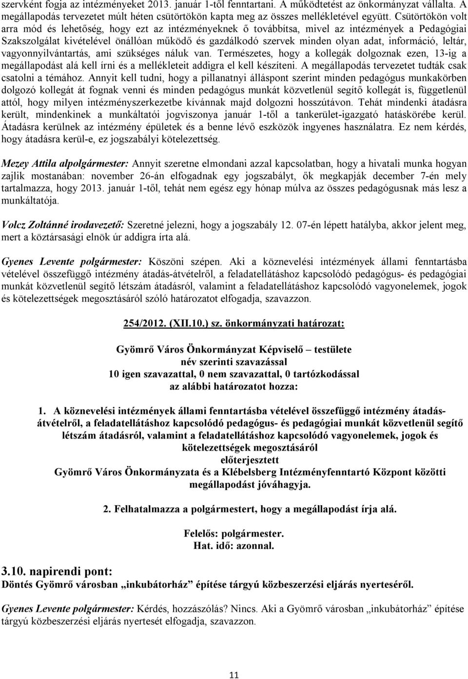 információ, leltár, vagyonnyilvántartás, ami szükséges náluk van. Természetes, hogy a kollegák dolgoznak ezen, 13-ig a megállapodást alá kell írni és a mellékleteit addigra el kell készíteni.