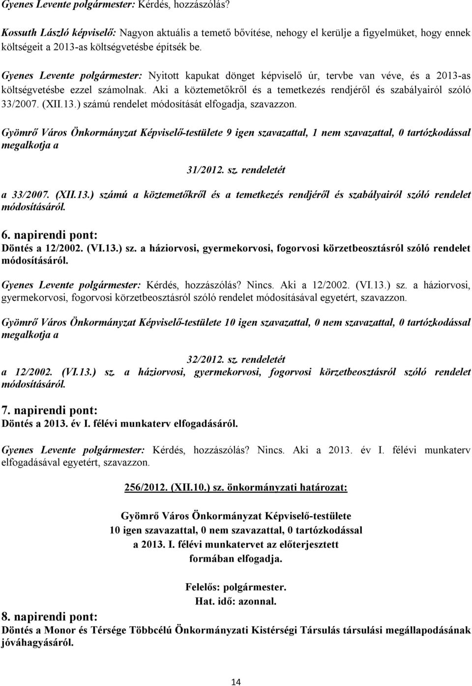 Gyenes Levente polgármester: Nyitott kapukat dönget képviselő úr, tervbe van véve, és a 2013-as költségvetésbe ezzel számolnak.