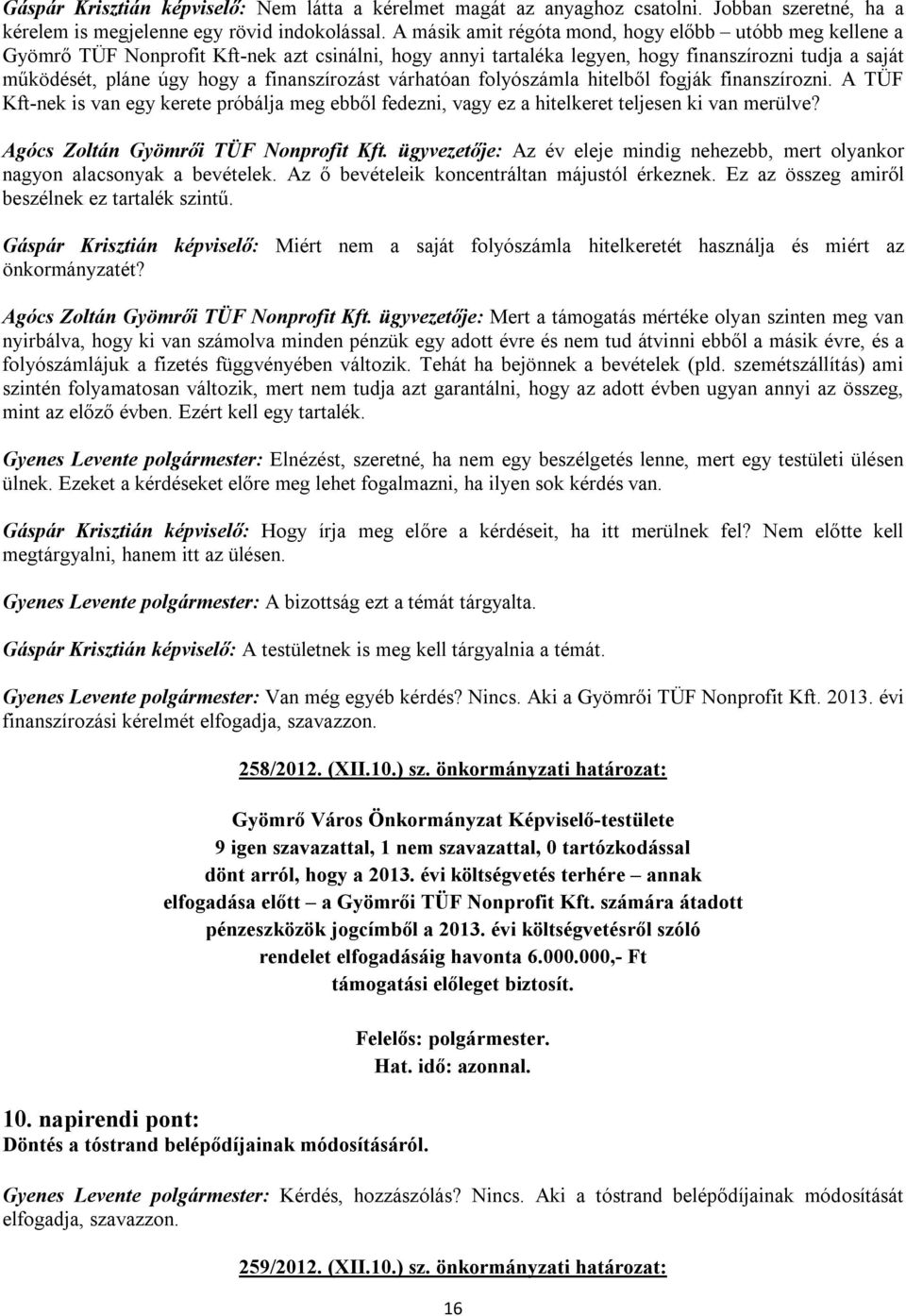 finanszírozást várhatóan folyószámla hitelből fogják finanszírozni. A TÜF Kft-nek is van egy kerete próbálja meg ebből fedezni, vagy ez a hitelkeret teljesen ki van merülve?