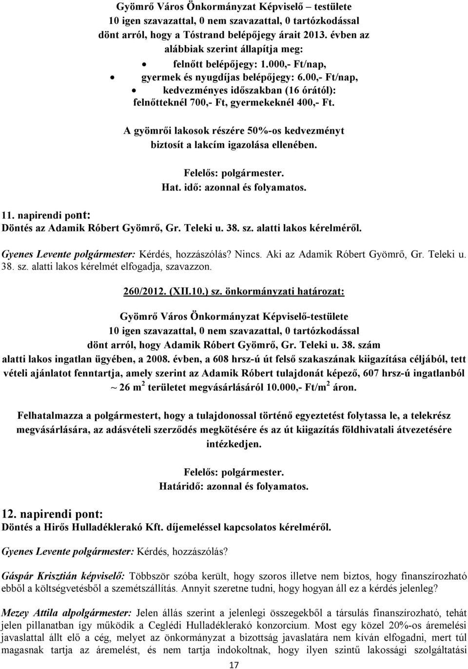 idő: azonnal és folyamatos. 11. napirendi pont: Döntés az Adamik Róbert Gyömrő, Gr. Teleki u. 38. sz. alatti lakos kérelméről. Gyenes Levente polgármester: Kérdés, hozzászólás? Nincs.