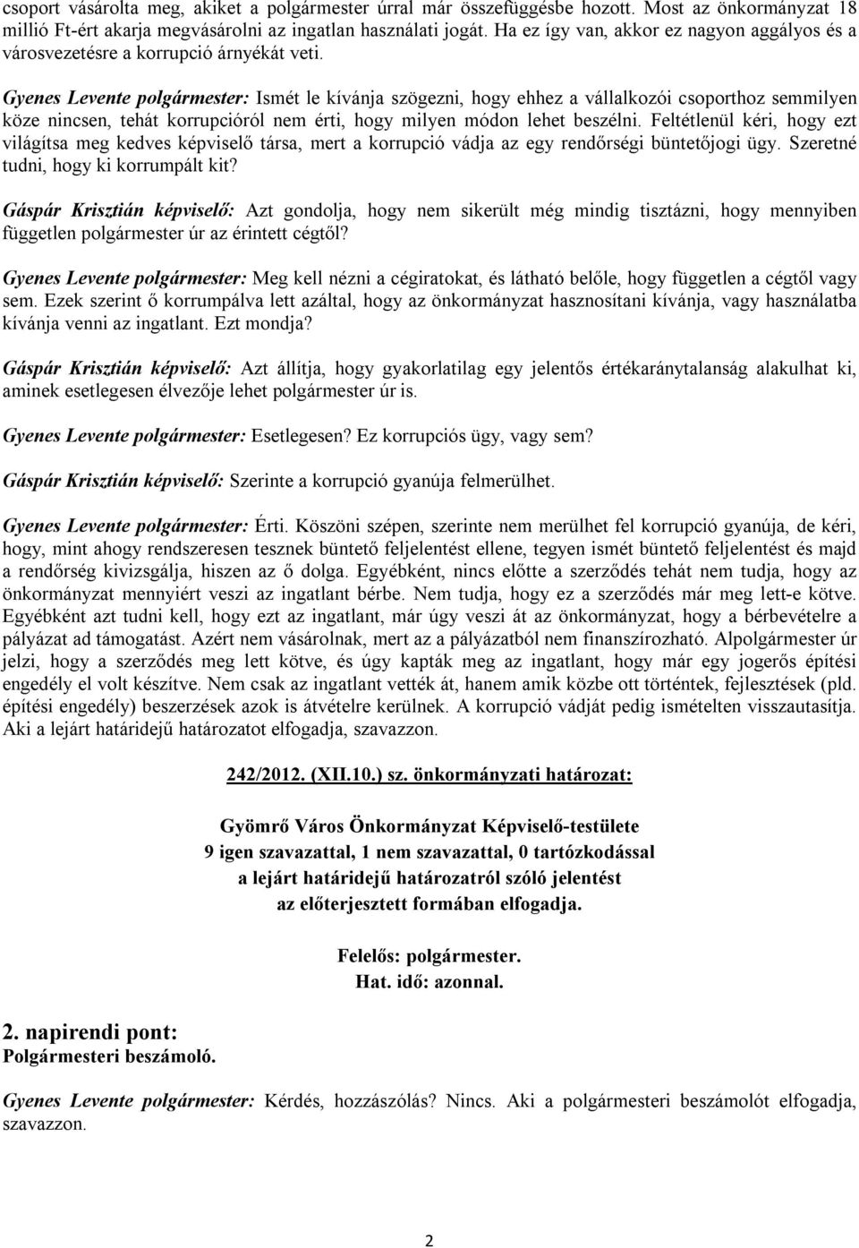 Gyenes Levente polgármester: Ismét le kívánja szögezni, hogy ehhez a vállalkozói csoporthoz semmilyen köze nincsen, tehát korrupcióról nem érti, hogy milyen módon lehet beszélni.