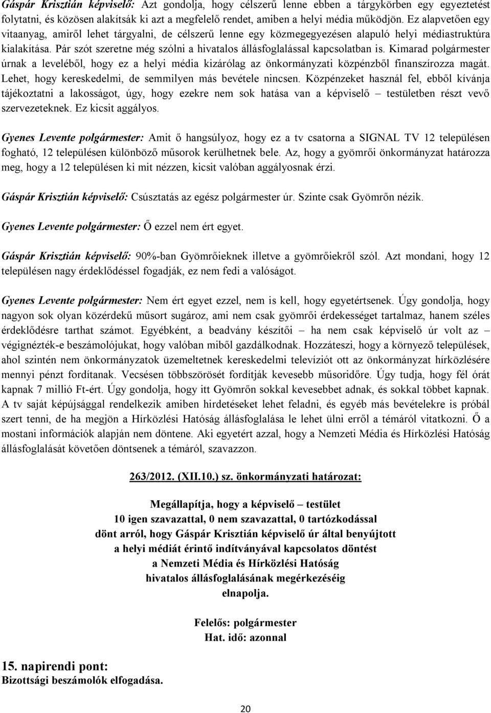 Pár szót szeretne még szólni a hivatalos állásfoglalással kapcsolatban is. Kimarad polgármester úrnak a leveléből, hogy ez a helyi média kizárólag az önkormányzati közpénzből finanszírozza magát.