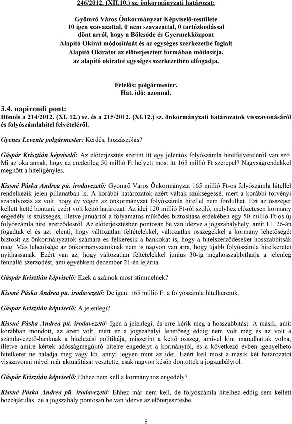 okiratot egységes szerkezetben elfogadja. 3.4. napirendi pont: Döntés a 214/2012. (XI. 12.) sz. és a 215/2012. (XI.12.) sz. önkormányzati határozatok visszavonásáról és folyószámlahitel felvételéről.