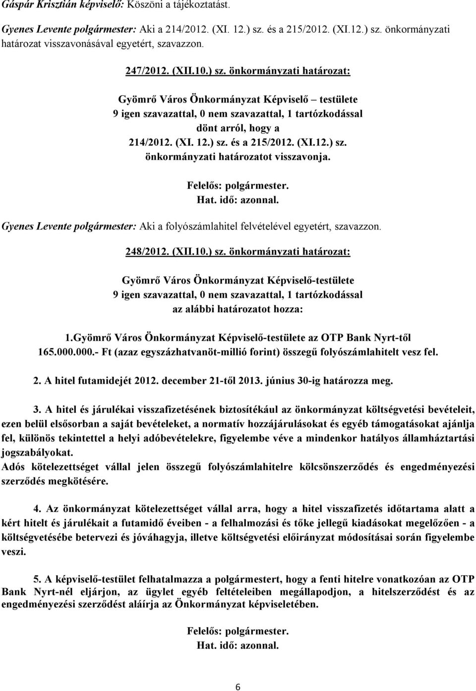 Gyenes Levente polgármester: Aki a folyószámlahitel felvételével egyetért, szavazzon. 248/2012. (XII.10.) sz.