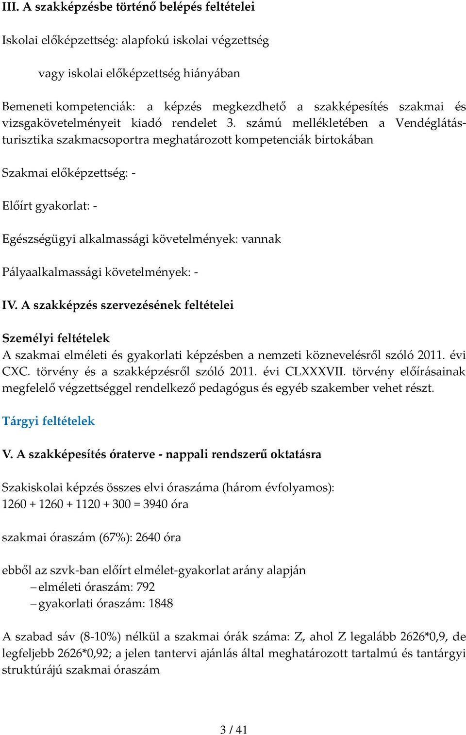 számú mellékletében a Vendéglátásturisztika szakmacsoportra meghatározott kompetenciák birtokában Szakmai előképzettség: - Előírt gyakorlat: - Egészségügyi alkalmassági követelmények: vannak