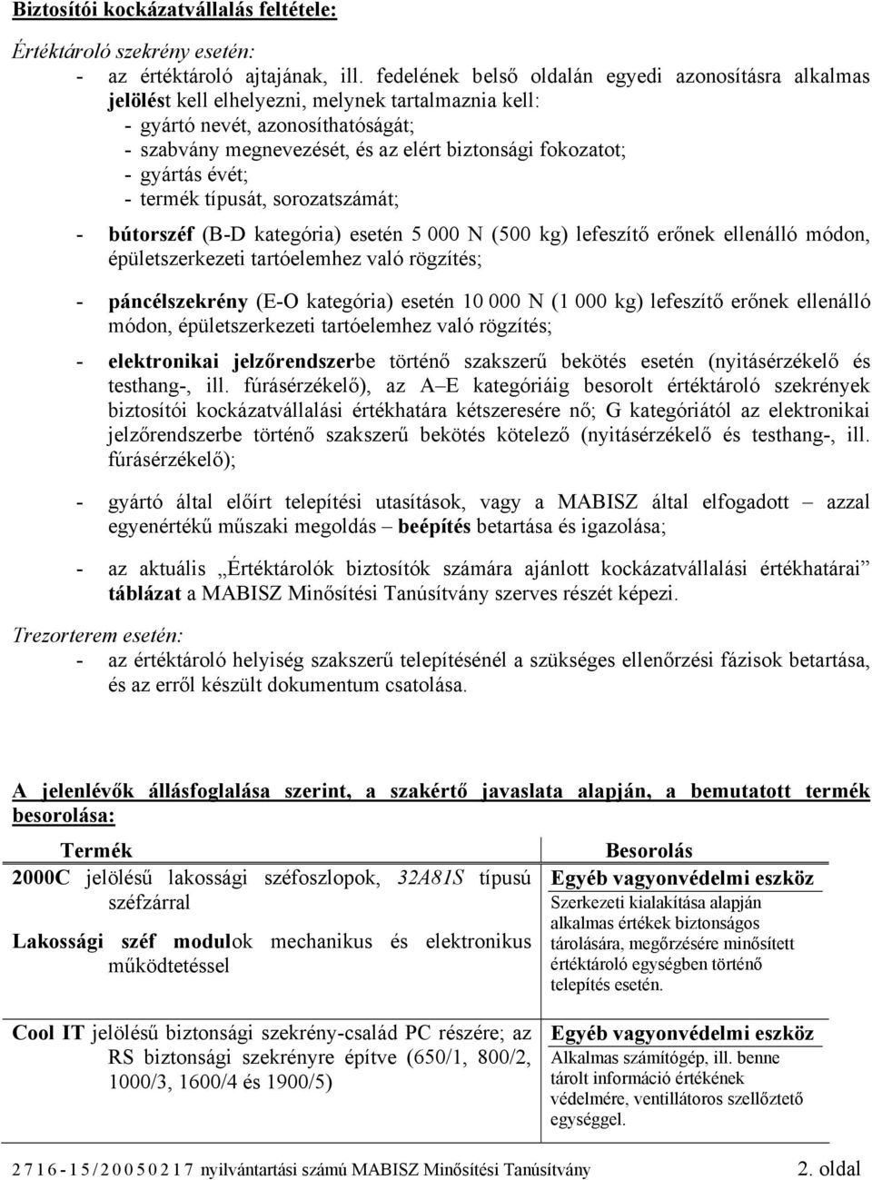 - gyártás évét; - termék típusát, sorozatszámát; - bútorszéf (B-D kategória) esetén 5 000 N (500 kg) lefeszítő erőnek ellenálló módon, épületszerkezeti tartóelemhez való rögzítés; - páncélszekrény