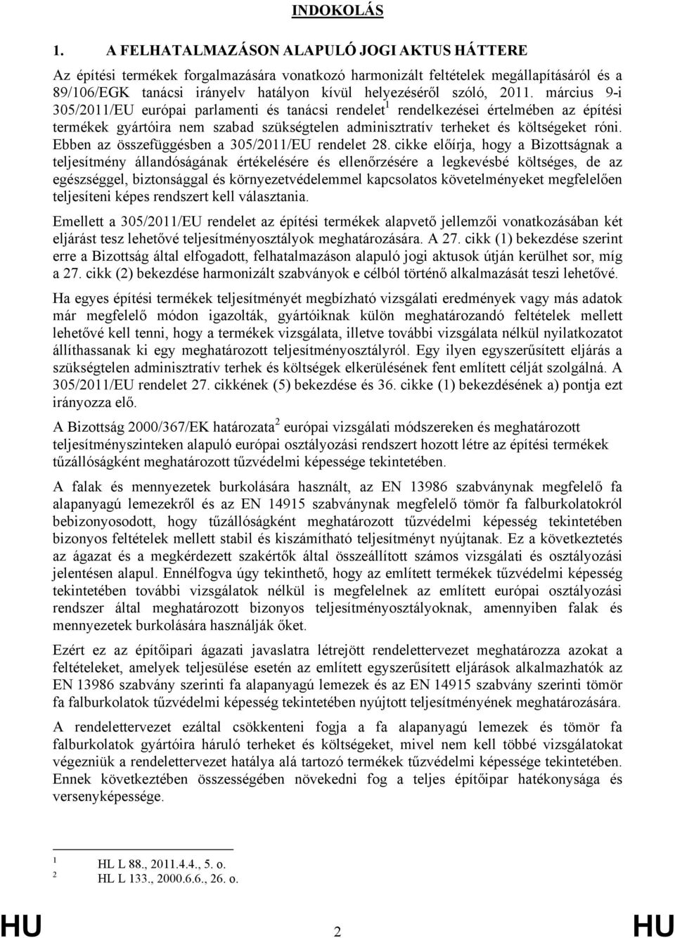 2011. március 9-i 305/2011/EU európai parlamenti és tanácsi rendelet 1 rendelkezései értelmében az építési termékek gyártóira nem szabad szükségtelen adminisztratív terheket és költségeket róni.