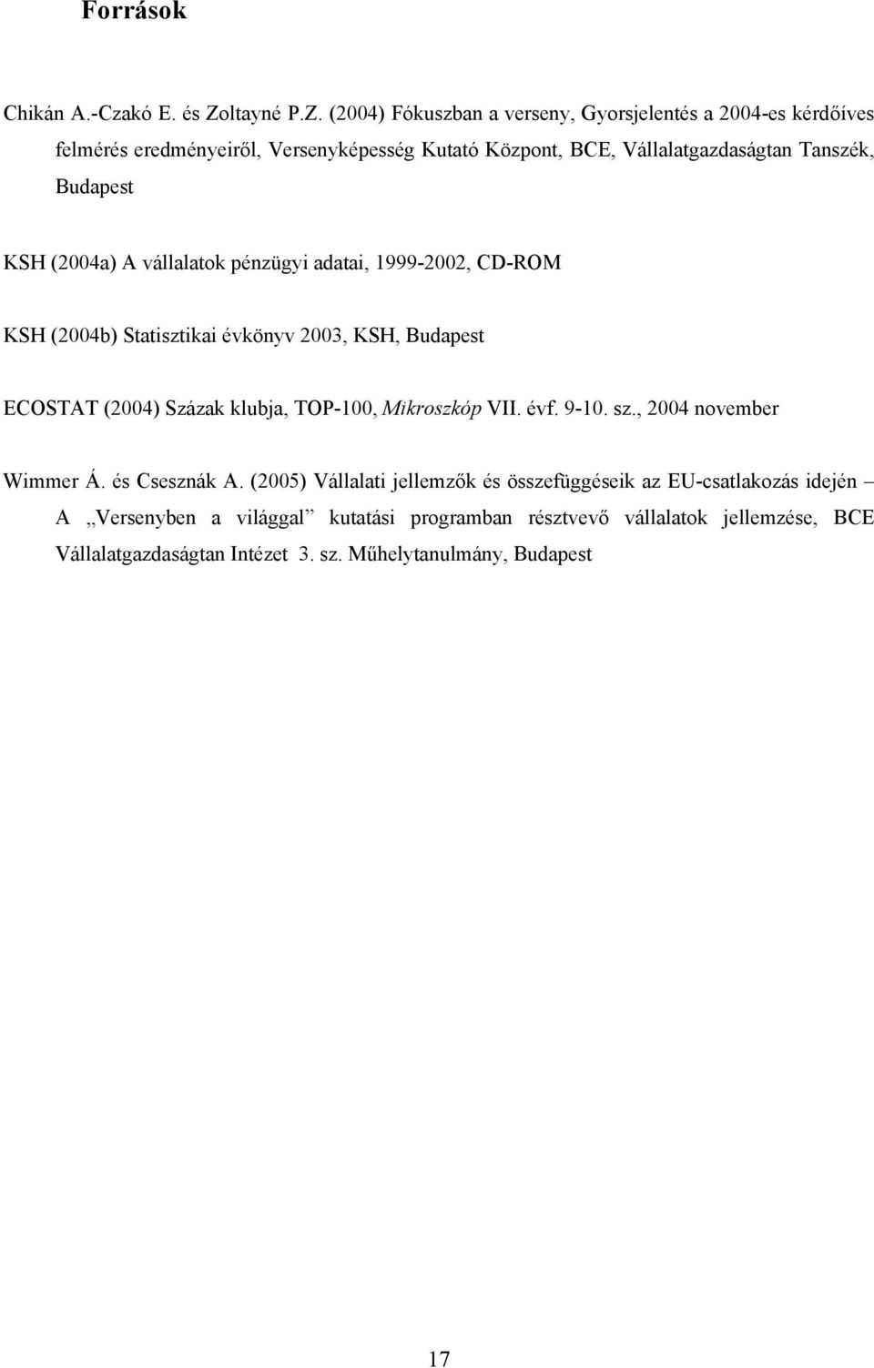 (2004) Fókuszban a verseny, Gyorsjelentés a 2004-es kérdőíves felmérés eredményeiről, Versenyképesség Kutató Központ, BCE, Vállalatgazdaságtan Tanszék, Budapest