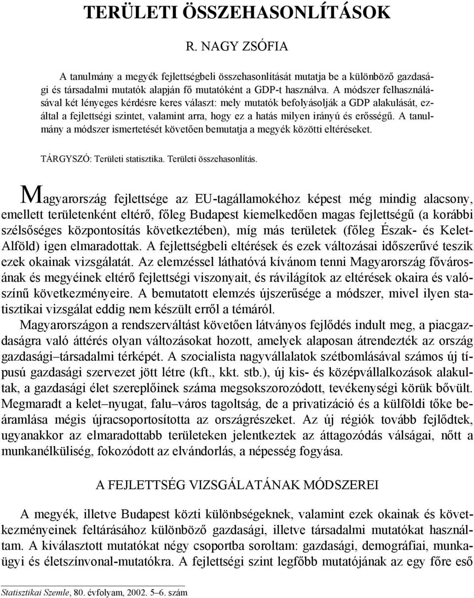 A tanulmány a módszer ismertetését követően bemutatja a megyék közötti eltéréseket. M TÁRGYSZÓ: Területi statisztika. Területi összehasonlítás.