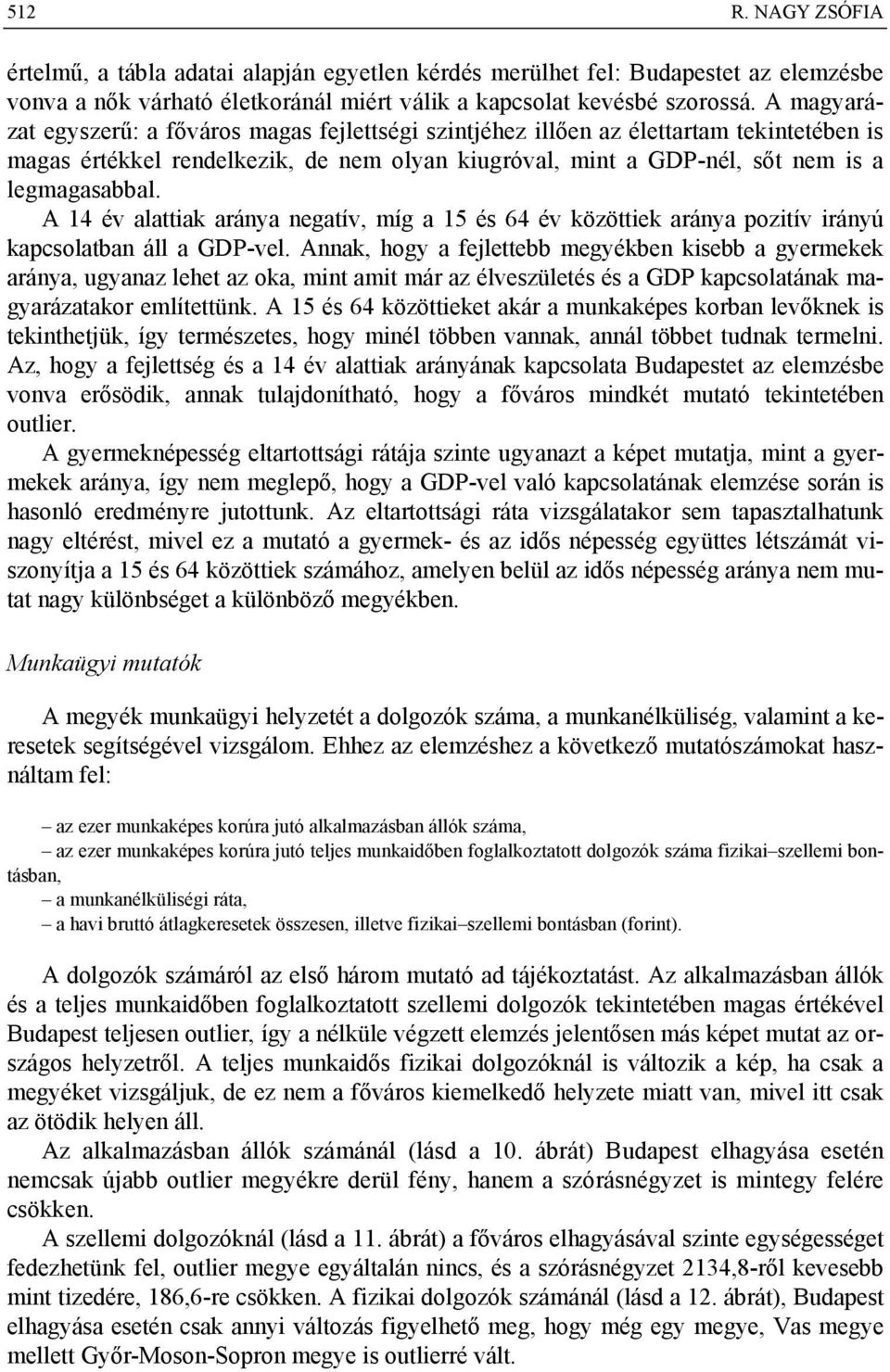 A 14 év alattiak aránya negatív, míg a 15 és 64 év közöttiek aránya pozitív irányú kapcsolatban áll a GDP-vel.