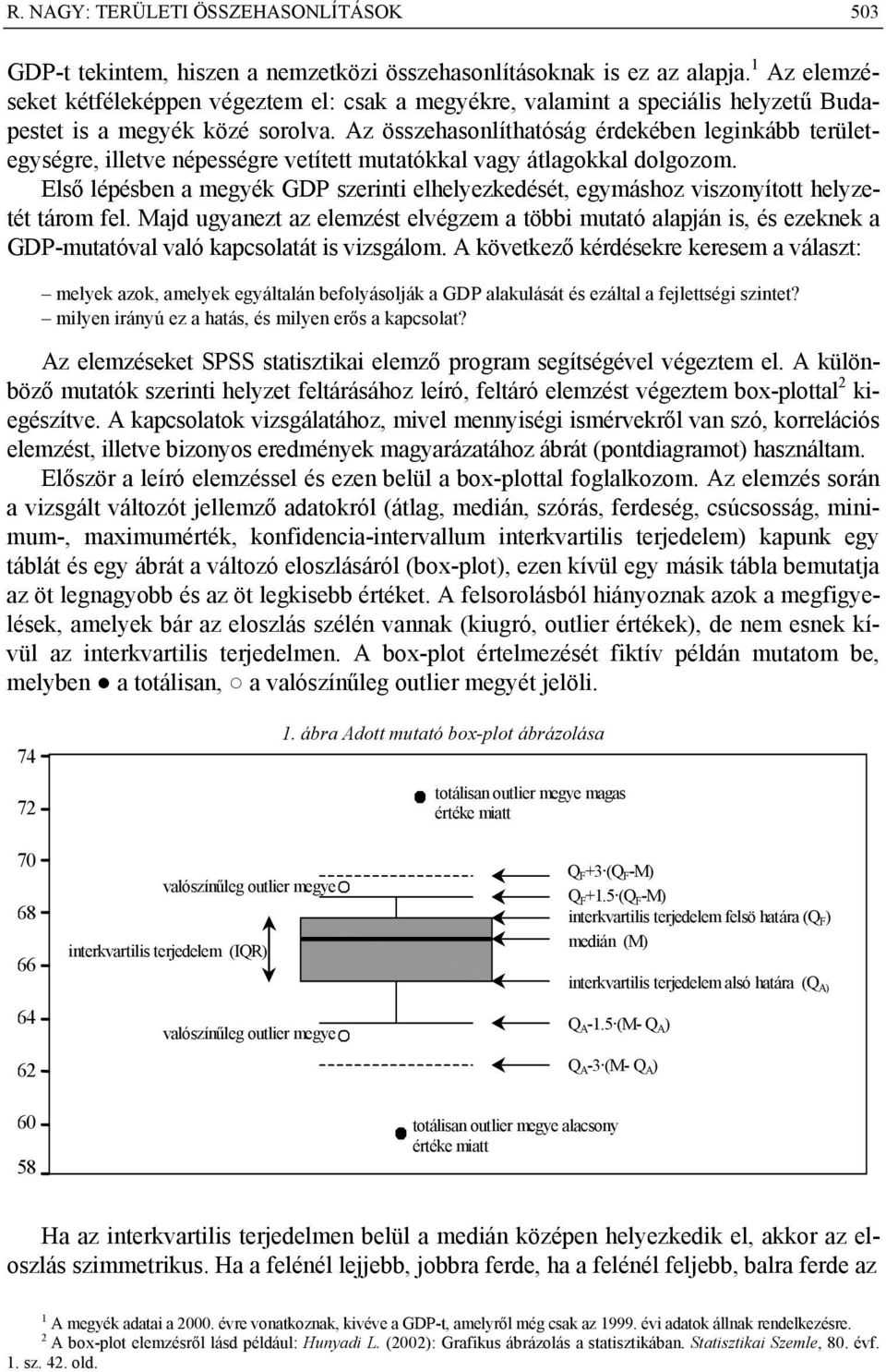 Az összehasonlíthatóság érdekében leginkább területegységre, illetve népességre vetített mutatókkal vagy átlagokkal dolgozom.