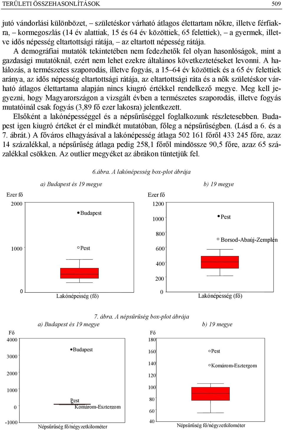 A demográfiai mutatók tekintetében nem fedezhetők fel olyan hasonlóságok, mint a gazdasági mutatóknál, ezért nem lehet ezekre általános következtetéseket levonni.