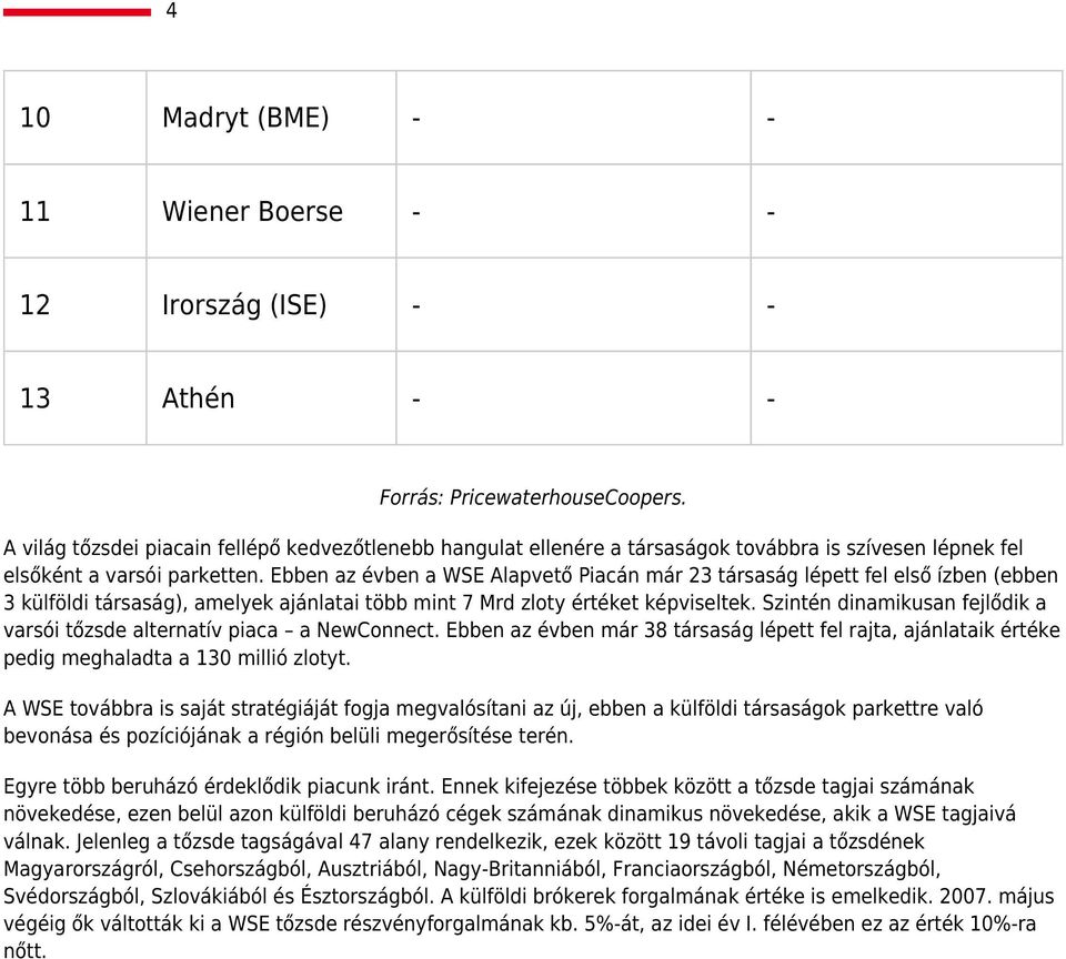 Ebben az évben a WSE Alapvető Piacán már 23 társaság lépett fel első ízben (ebben 3 külföldi társaság), amelyek ajánlatai több mint 7 Mrd zloty értéket képviseltek.