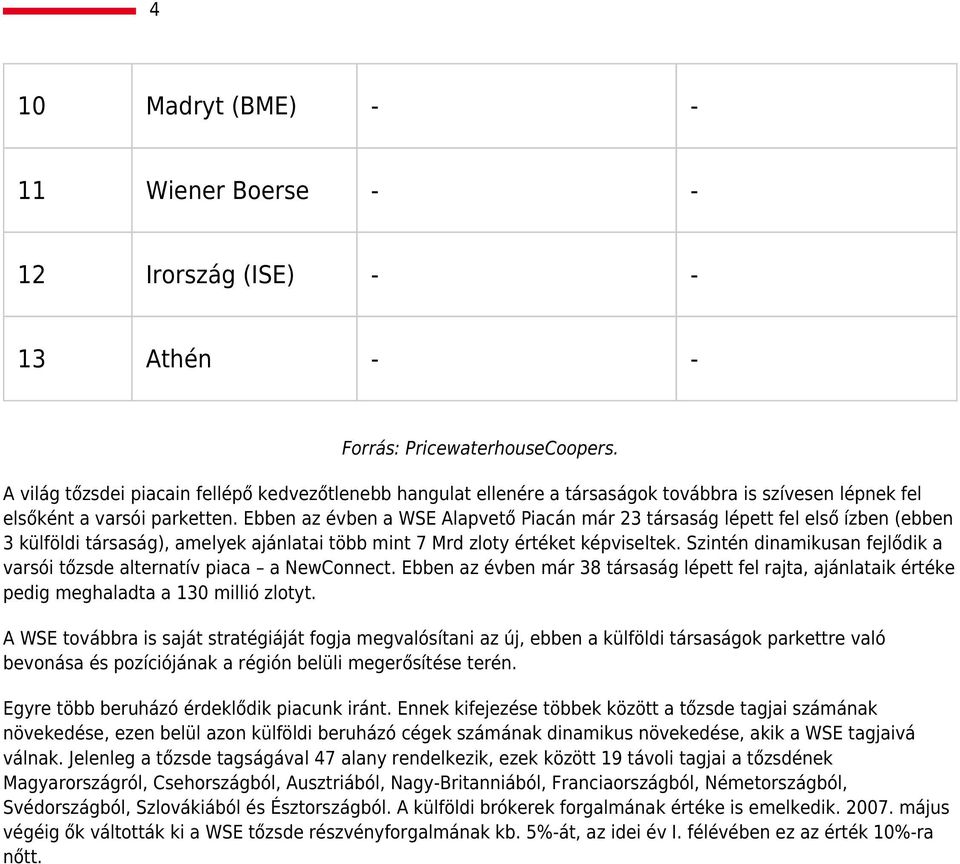 Ebben az évben a WSE Alapvető Piacán már 23 társaság lépett fel első ízben (ebben 3 külföldi társaság), amelyek ajánlatai több mint 7 Mrd zloty értéket képviseltek.