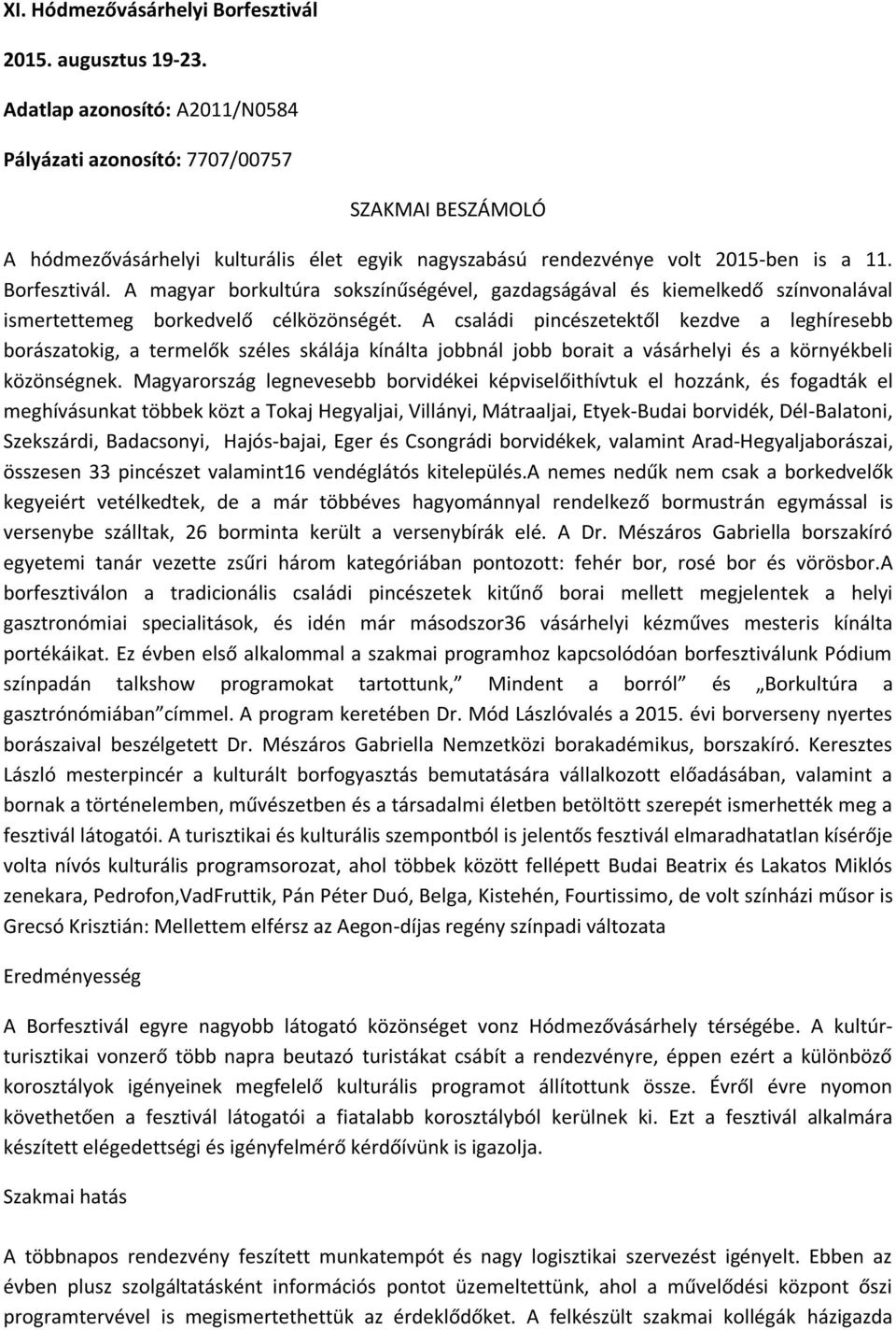 A magyar borkultúra sokszínűségével, gazdagságával és kiemelkedő színvonalával ismertettemeg borkedvelő célközönségét.