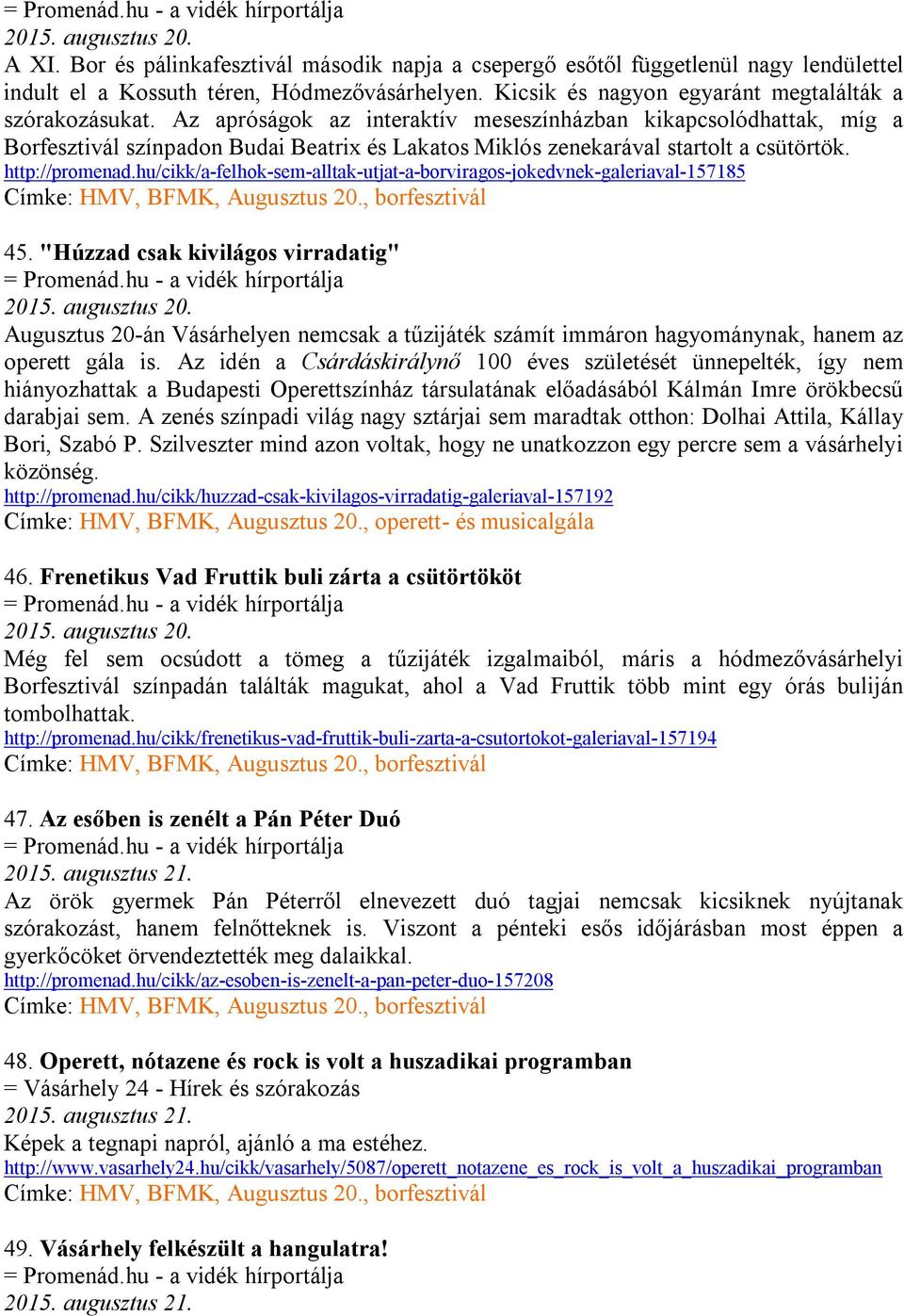 Az apróságok az interaktív meseszínházban kikapcsolódhattak, míg a Borfesztivál színpadon Budai Beatrix és Lakatos Miklós zenekarával startolt a csütörtök. http://promenad.