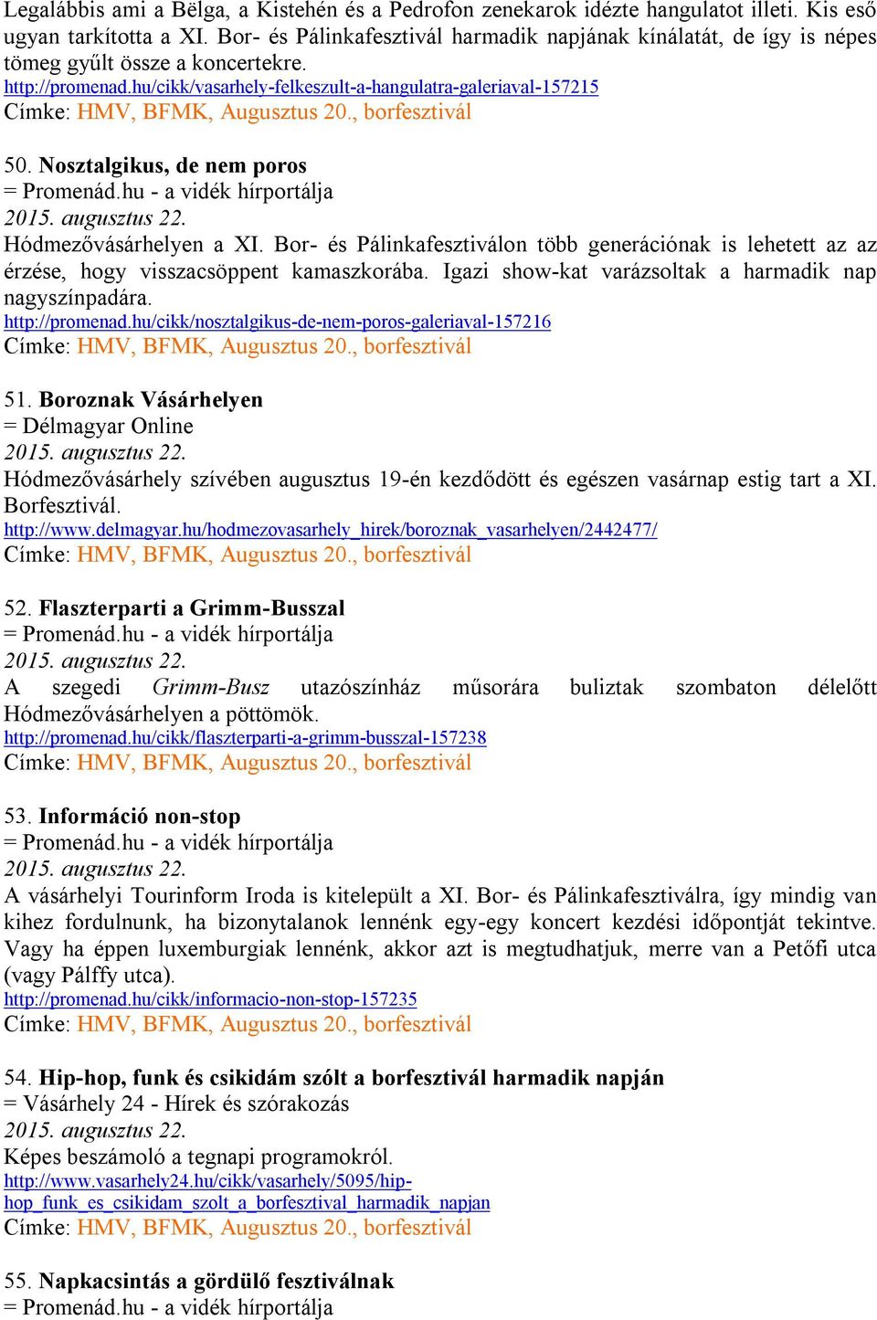 Nosztalgikus, de nem poros 2015. augusztus 22. Hódmezővásárhelyen a XI. Bor- és Pálinkafesztiválon több generációnak is lehetett az az érzése, hogy visszacsöppent kamaszkorába.