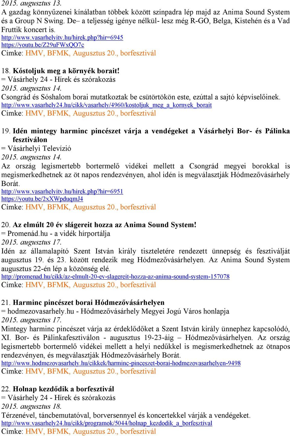 2015. augusztus 14. Csongrád és Sóshalom borai mutatkoztak be csütörtökön este, ezúttal a sajtó képviselőinek. http://www.vasarhely24.hu/cikk/vasarhely/4960/kostoljuk_meg_a_kornyek_borait 19.