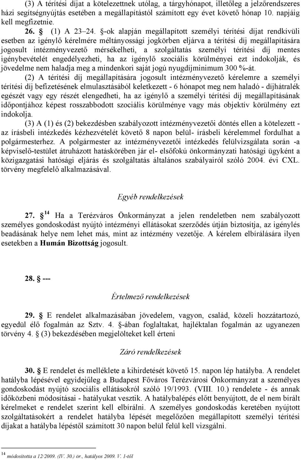 -ok alapján megállapított személyi térítési díjat rendkívüli esetben az igénylő kérelmére méltányossági jogkörben eljárva a térítési díj megállapítására jogosult intézményvezető mérsékelheti, a