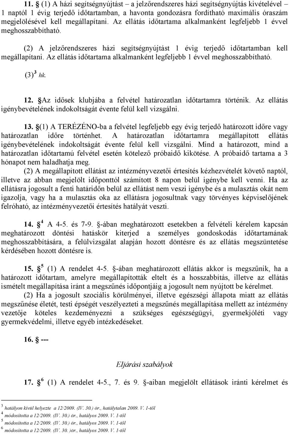 Az ellátás időtartama alkalmanként legfeljebb 1 évvel meghosszabbítható. (3) 3 hk. 12. Az idősek klubjába a felvétel határozatlan időtartamra történik.