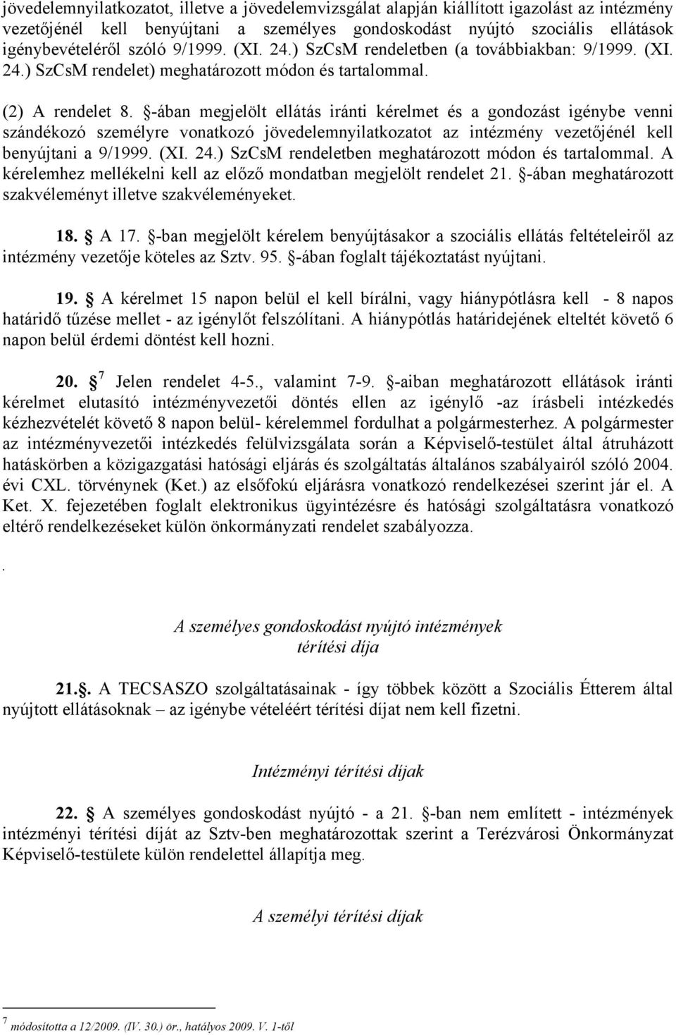 -ában megjelölt ellátás iránti kérelmet és a gondozást igénybe venni szándékozó személyre vonatkozó jövedelemnyilatkozatot az intézmény vezetőjénél kell benyújtani a 9/1999. (XI. 24.