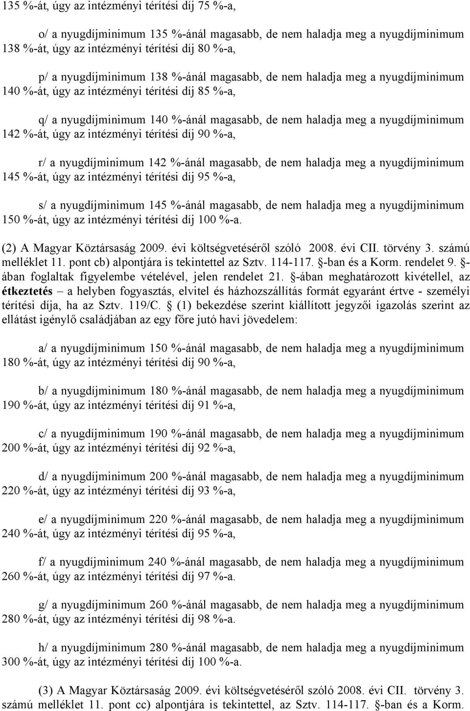 intézményi térítési díj 90 %-a, r/ a nyugdíjminimum 142 %-ánál magasabb, de nem haladja meg a nyugdíjminimum 145 %-át, úgy az intézményi térítési díj 95 %-a, s/ a nyugdíjminimum 145 %-ánál magasabb,