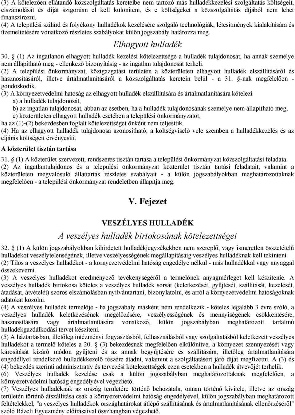 (4) A települési szilárd és folyékony hulladékok kezelésére szolgáló technológiák, létesítmények kialakítására és üzemeltetésére vonatkozó részletes szabályokat külön jogszabály határozza meg.