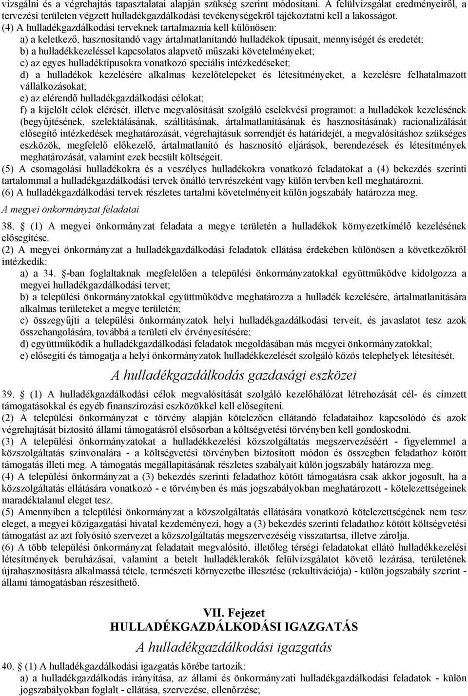 (4) A hulladékgazdálkodási terveknek tartalmaznia kell különösen: a) a keletkező, hasznosítandó vagy ártalmatlanítandó hulladékok típusait, mennyiségét és eredetét; b) a hulladékkezeléssel