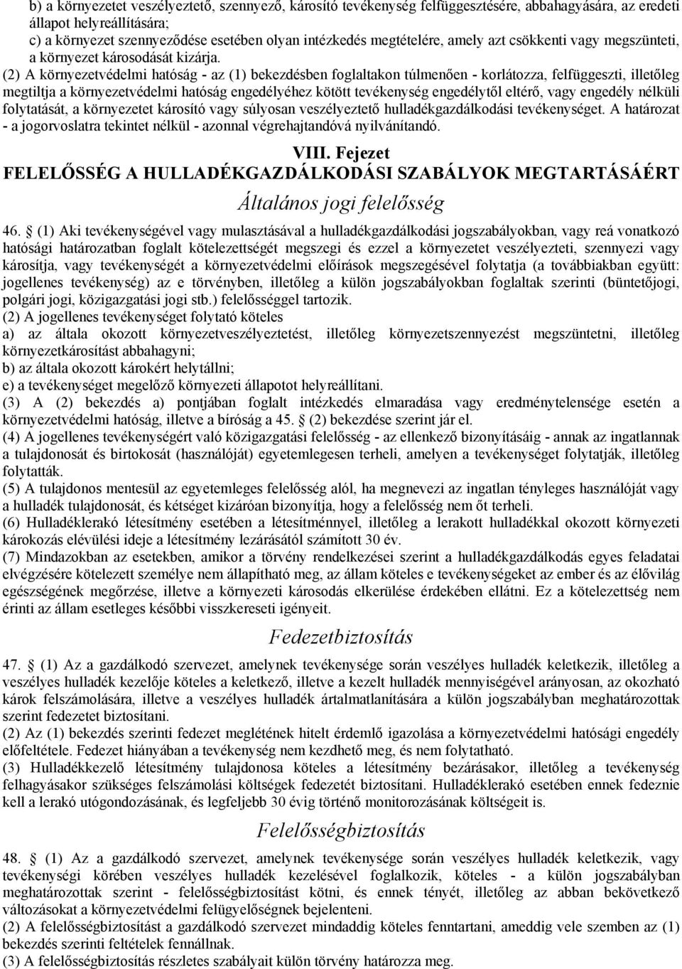 (2) A környezetvédelmi hatóság - az (1) bekezdésben foglaltakon túlmenően - korlátozza, felfüggeszti, illetőleg megtiltja a környezetvédelmi hatóság engedélyéhez kötött tevékenység engedélytől