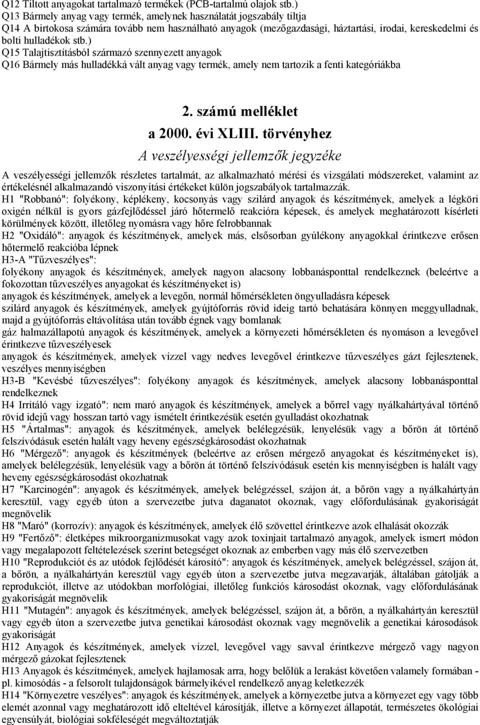 ) Q15 Talajtisztításból származó szennyezett anyagok Q16 Bármely más hulladékká vált anyag vagy termék, amely nem tartozik a fenti kategóriákba 2. számú melléklet a 2000. évi XLIII.