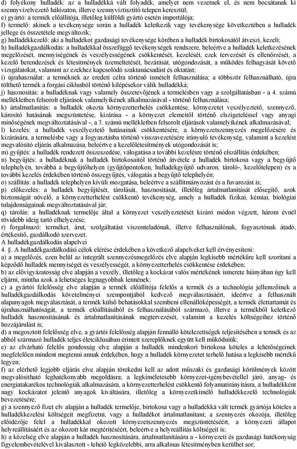 g) hulladékkezelő: aki a hulladékot gazdasági tevékenysége körében a hulladék birtokosától átveszi, kezeli; h) hulladékgazdálkodás: a hulladékkal összefüggő tevékenységek rendszere, beleértve a