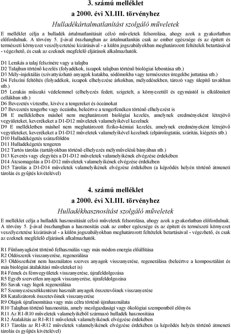 -ával összhangban az ártalmatlanítás csak az ember egészsége és az épített és természeti környezet veszélyeztetése kizárásával - a külön jogszabályokban meghatározott feltételek betartásával -