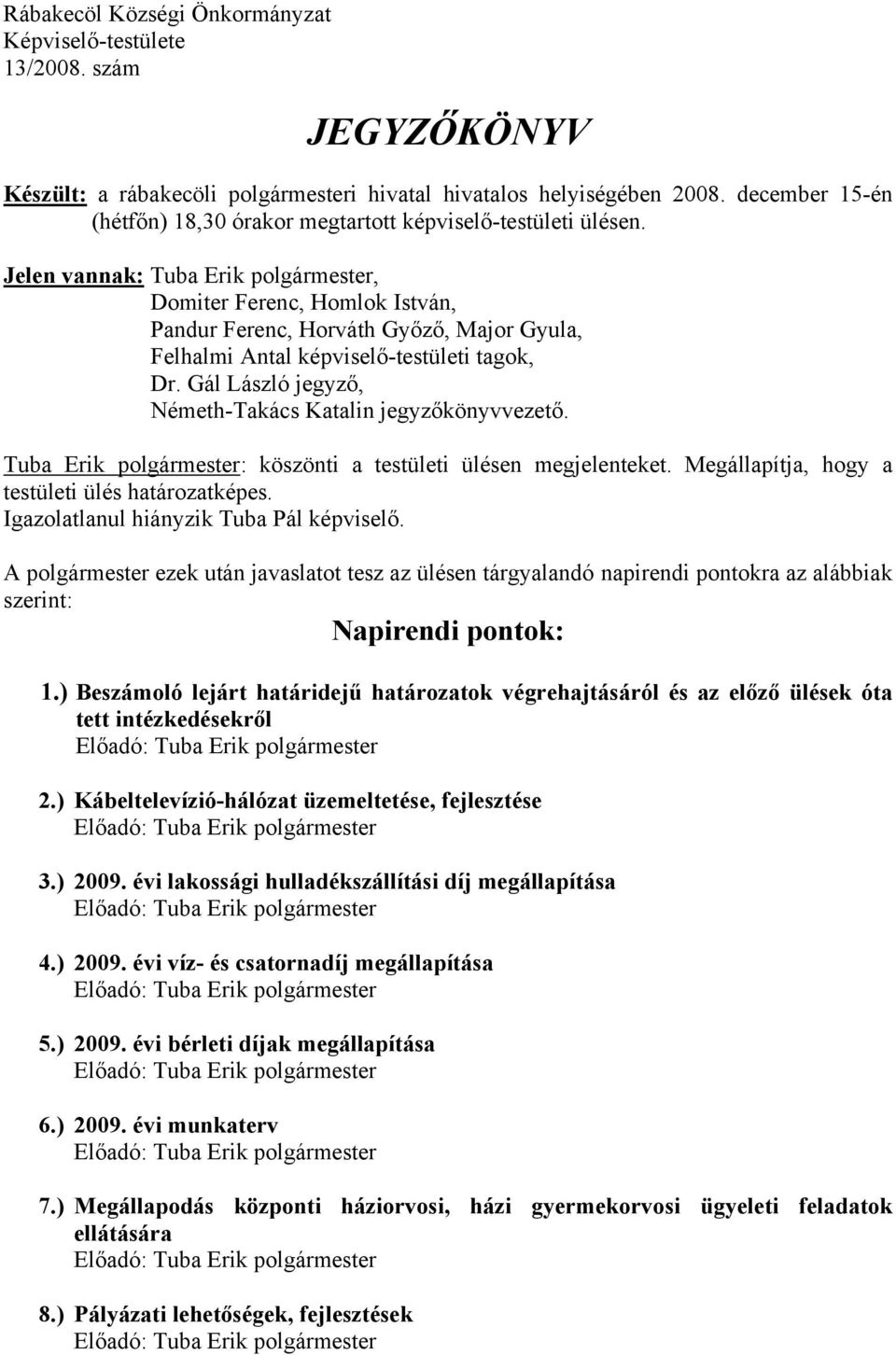 Jelen vannak: Tuba Erik, Domiter Ferenc, Homlok István, Pandur Ferenc, Horváth Győző, Major Gyula, Felhalmi Antal képviselő-testületi tagok, Dr.