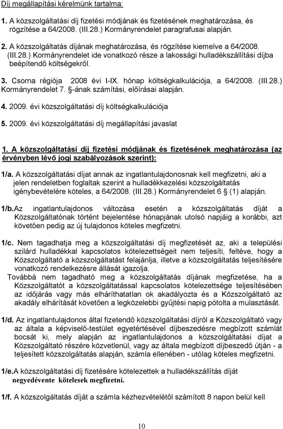 Csorna régiója 2008 évi I-IX. hónap költségkalkulációja, a 64/2008. (III.28.) Kormányrendelet 7. -ának számítási, előírásai alapján. 4. 2009. évi közszolgáltatási díj költségkalkulációja 5. 2009. évi közszolgáltatási díj megállapítási javaslat 1.