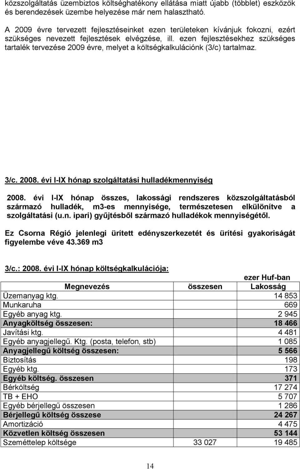 ezen fejlesztésekhez szükséges tartalék tervezése 2009 évre, melyet a költségkalkulációnk (3/c) tartalmaz. 3/c. 2008. évi I-IX hónap szolgáltatási hulladékmennyiség 2008.