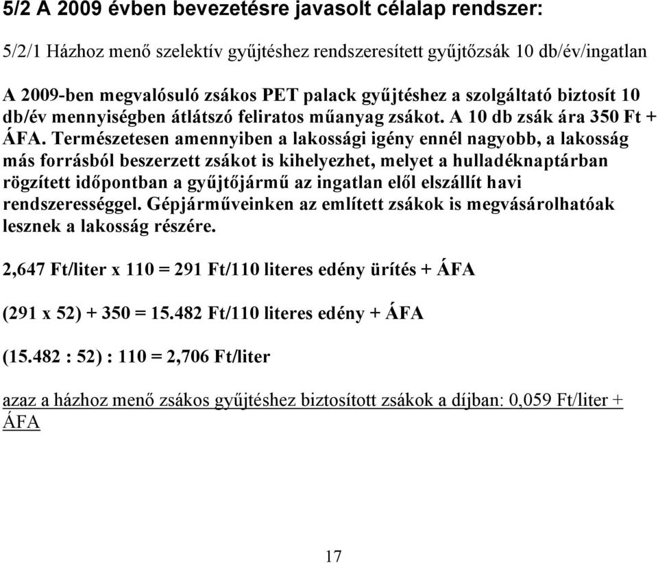 Természetesen amennyiben a lakossági igény ennél nagyobb, a lakosság más forrásból beszerzett zsákot is kihelyezhet, melyet a hulladéknaptárban rögzített időpontban a gyűjtőjármű az ingatlan elől