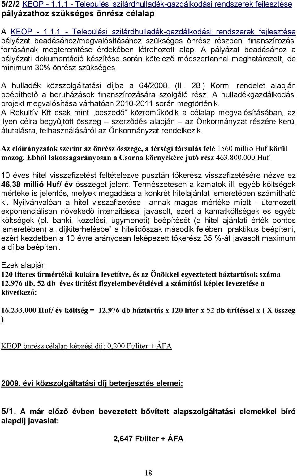 A pályázat beadásához a pályázati dokumentáció készítése során kötelező módszertannal meghatározott, de minimum 30% önrész szükséges. A hulladék közszolgáltatási díjba a 64/2008. (III. 28.) Korm.